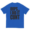 Oops... I Did It Cunt T-Shirt