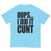 Oops... I Did It Cunt T-Shirt